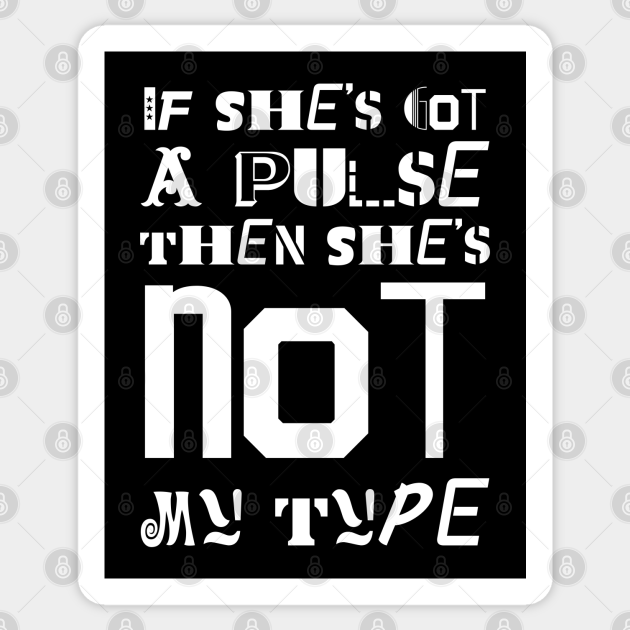 If She S Got A Pulse She S Not My Type If Shes Got A Pulse Shes Not My Type Sticker TeePublic